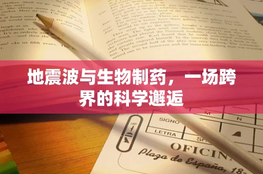 地震波与生物制药，一场跨界的科学邂逅