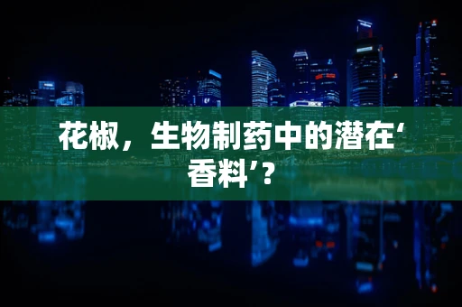 花椒，生物制药中的潜在‘香料’？