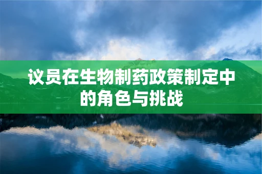 议员在生物制药政策制定中的角色与挑战