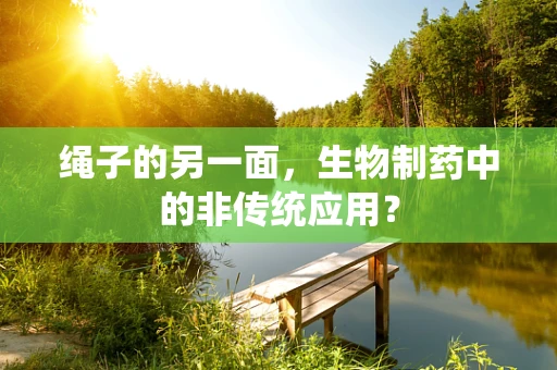 绳子的另一面，生物制药中的非传统应用？