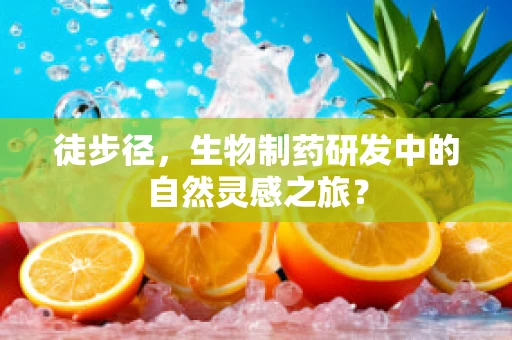 徒步径，生物制药研发中的自然灵感之旅？