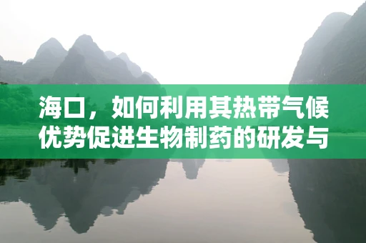 海口，如何利用其热带气候优势促进生物制药的研发与生产？