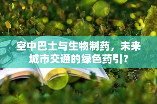 空中巴士与生物制药，未来城市交通的绿色药引？