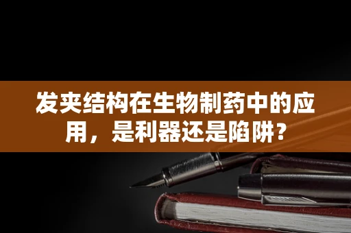 发夹结构在生物制药中的应用，是利器还是陷阱？