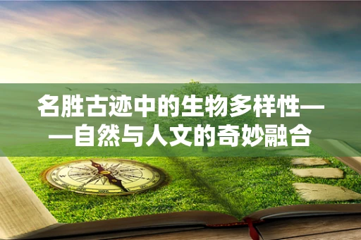 名胜古迹中的生物多样性——自然与人文的奇妙融合