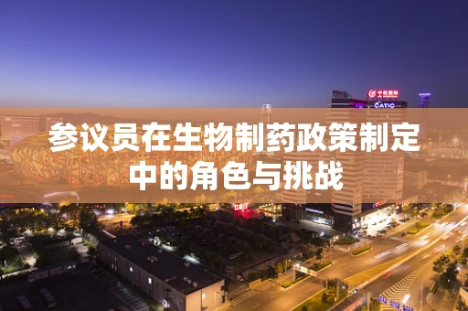 参议员在生物制药政策制定中的角色与挑战