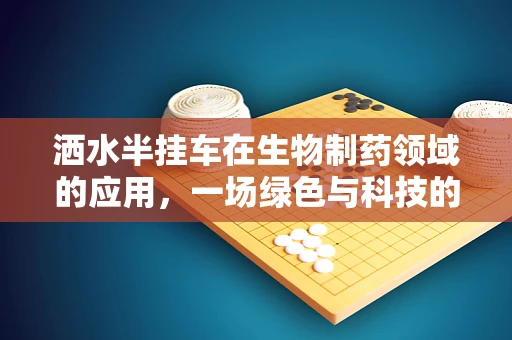 洒水半挂车在生物制药领域的应用，一场绿色与科技的跨界融合？