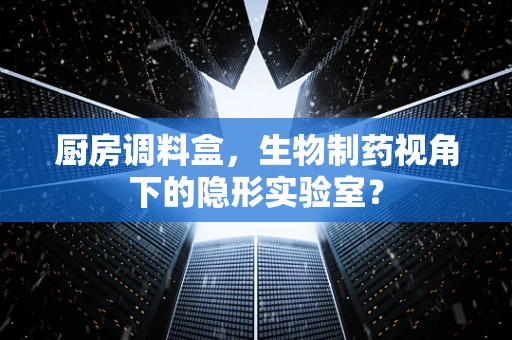 厨房调料盒，生物制药视角下的隐形实验室？