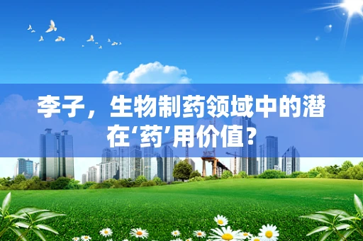 李子，生物制药领域中的潜在‘药’用价值？