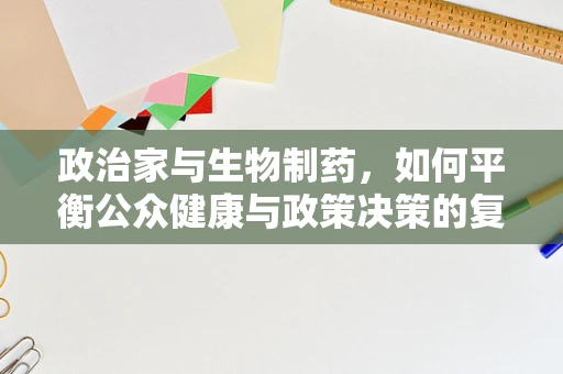 政治家与生物制药，如何平衡公众健康与政策决策的复杂性？