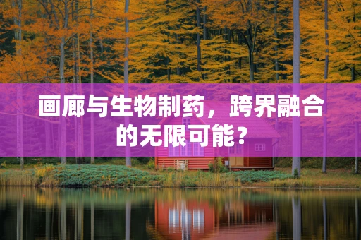 画廊与生物制药，跨界融合的无限可能？